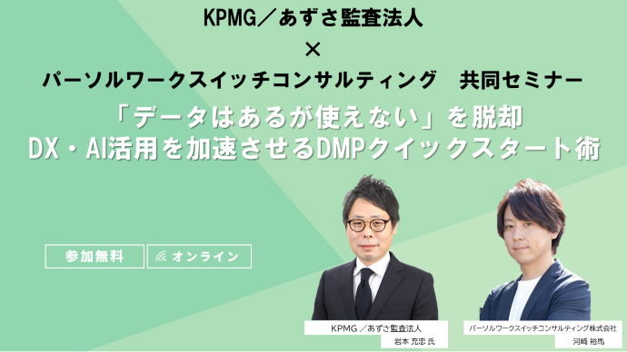 KPMG/あずさ監査法人×パーソルワークスイッチコンサルティング共同セミナー 「データはあるが使えない」を脱却。DX・AI活用を加速させるDMPクイックスタート術のサムネイル画像