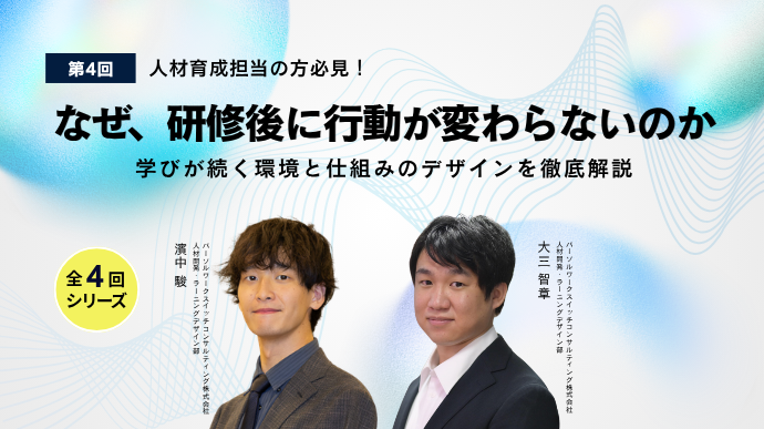 【第4回】なぜ、研修後に行動が変わらないのか。学びが続く環境と仕組みのデザインを徹底解説のサムネイル画像
